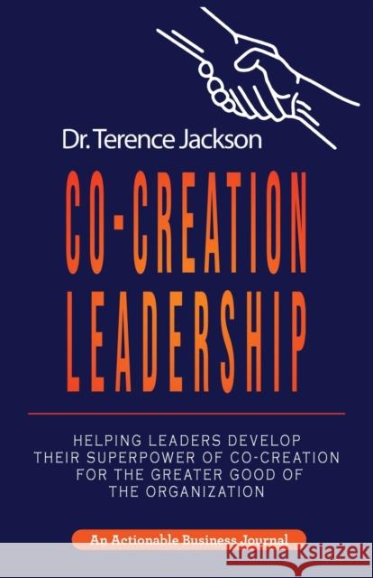 Co-Creation Leadership: Helping Leaders Develop Their Superpower of Co-Creation for the Greater Good of the Organization Terry Jackson 9781616993894 Thinkaha - książka