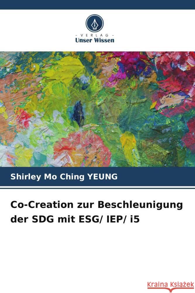 Co-Creation zur Beschleunigung der SDG mit ESG/ IEP/ i5 Shirley Mo Ching Yeung 9786207175994 Verlag Unser Wissen - książka