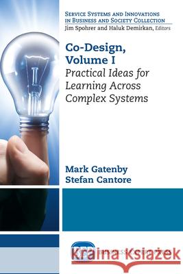 Co-Design, Volume I: Practical Ideas for Learning Across Complex Systems Mark Gatenby Stefan Cantore 9781948198721 Business Expert Press - książka