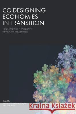 Co-Designing Economies in Transition: Radical Approaches in Dialogue with Contemplative Social Sciences Giorgino, Vincenzo Mario Bruno 9783319665917 Palgrave MacMillan - książka