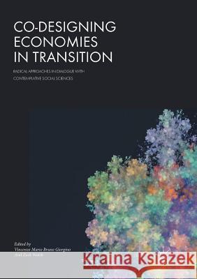 Co-Designing Economies in Transition: Radical Approaches in Dialogue with Contemplative Social Sciences Giorgino, Vincenzo Mario Bruno 9783319882802 Palgrave MacMillan - książka