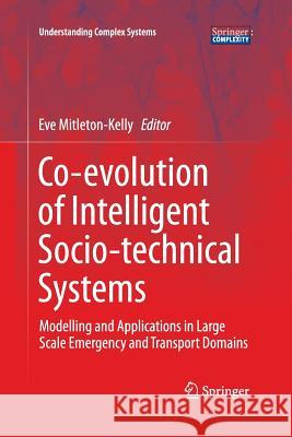 Co-Evolution of Intelligent Socio-Technical Systems: Modelling and Applications in Large Scale Emergency and Transport Domains Mitleton-Kelly, Evangelia 9783642438653 Springer - książka