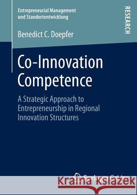 Co-Innovation Competence: A Strategic Approach to Entrepreneurship in Regional Innovation Structures Doepfer, Benedict C. 9783658002541 Springer Gabler - książka