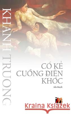 Có Kẻ Cuồng Điên Khóc (hard cover) Truong, Khanh 9781989993354 Nhan Anh Publisher - książka