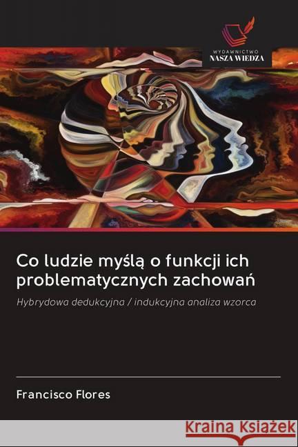 Co ludzie mysla o funkcji ich problematycznych zachowan : Hybrydowa dedukcyjna / indukcyjna analiza wzorca Flores, Francisco 9786200989437 Wydawnictwo Bezkresy Wiedzy - książka