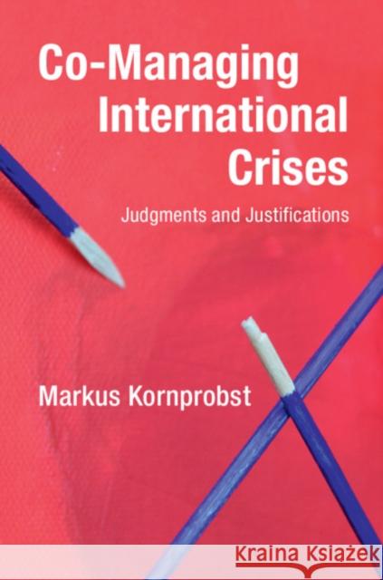 Co-Managing International Crises: Judgments and Justifications Markus Kornprobst 9781108733762 Cambridge University Press - książka