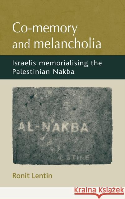 Co-Memory and Melancholia: Israelis Memorialising the Palestinian Nakba (UK) Lentin, Ronit 9780719081705 Manchester University Press - książka