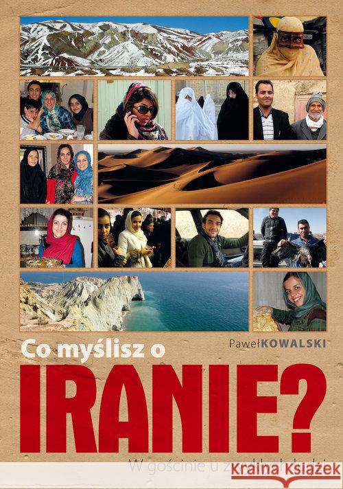Co myślisz o Iranie? W gościnie u zwykłych ludzi Kowalski Paweł 9788376491929 Kos - książka