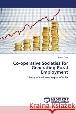 Co-operative Societies for Generating Rural Employment Dhar, Soma 9783659633829 LAP Lambert Academic Publishing - książka