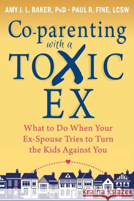 Co-parenting with a Toxic Ex: What to Do When Your Ex-Spouse Tries to Turn the Kids Against You Paul R. Fine 9781608829583 New Harbinger Publications - książka