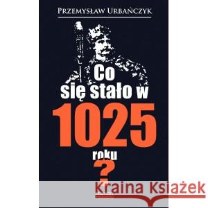Co się stało w 1025 roku? Urbańczyk Przemysław 9788383355306 ZYSK I S-KA - książka