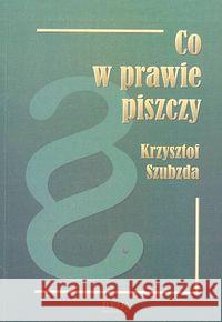 Co w prawie piszczy ? SZUBZDA KRZYSZTOF 9788360329054 BIAŁY KRUK-DRUK - książka