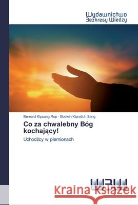 Co za chwalebny Bóg kochający! Rop, Bernard Kipsang 9786200817341 Wydawnictwo Bezkresy Wiedzy - książka