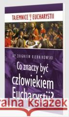 Co znaczy być człowiekiem Eucharystii? Zbigniew Kiernikowski 9788365600493 Inicjatywa Ewangelizacyjna Wejdźmy na Szczyt - książka