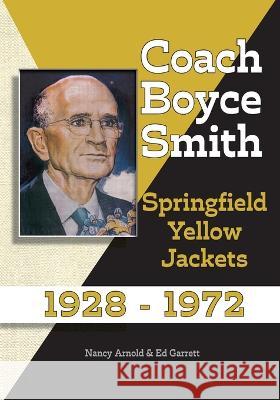 Coach Boyce Smith: Springfield Yellow Jackets 1928-1972 John Ed Garrett Nancy Adams Arnold  9781088084403 IngramSpark - książka