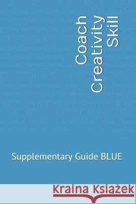 Coach Creativity Skill: Supplementary Guide BLUE Graeme Smith 9781730931130 Independently Published - książka