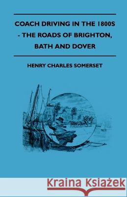 Coach Driving in the 1800s - The Roads of Brighton, Bath and Dover Henry Charles Somerset 9781445522005 Read Country Books - książka