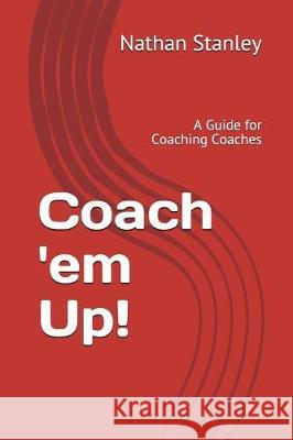 Coach 'em Up!: A Guide to Coaching Coaches Randy Jackson Nathan Stanley 9781983020902 Independently Published - książka