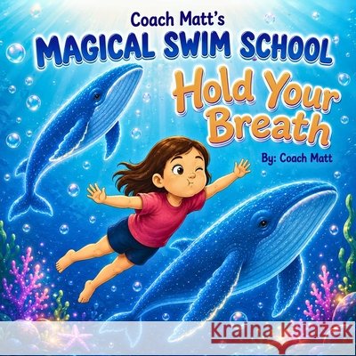 Coach Matt's Magical Swim School Hold Your Breathe Matthew Holmes 9781735317939 Matthew Holmes - książka