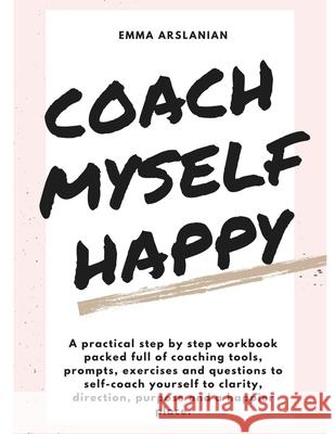 Coach Myself Happy: The Personal Development Handbook Emma Arslanian 9798618854542 Independently Published - książka