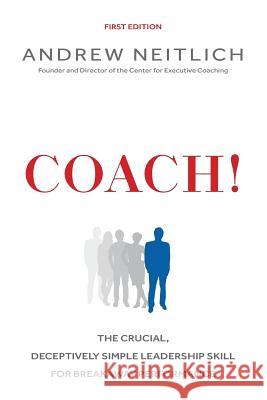 Coach!: The Crucial, Deceptively Simple Leadership Skill For Breakaway Performance Neitlich, Andrew 9780997628715 Center for Executive Coaching - książka