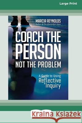 Coach the Person, Not the Problem: A Guide to Using Reflective Inquiry [Large Print 16pt] Marcia Reynolds 9781038769282 ReadHowYouWant - książka