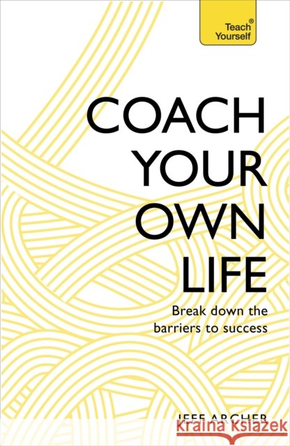 Coach Your Own Life: Break Down the Barriers to Success Jeff Archer 9781473611870 Teach Yourself Books - książka