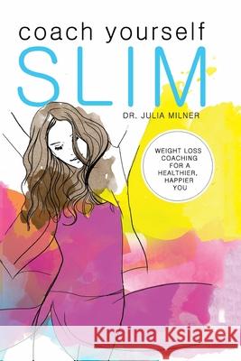 Coach Yourself Slim: Weight Loss Coaching for a Healthier, Happier You Milner, Julia 9781470117894 Australian Self Publishing Group - książka