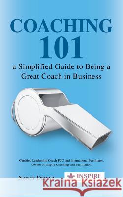 Coaching 101 a Simplified Guide to Being a Great Coach in Business Nancy Dewar 9781532060472 iUniverse - książka