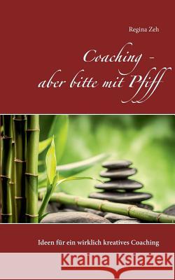 Coaching - aber bitte mit Pfiff: Ideen für ein wirklich kreatives Coaching Zeh, Regina 9783839146385 Books on Demand - książka