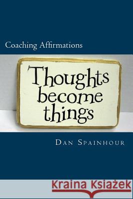 Coaching Affirmations: A Coach's Guide to Improving Individual Performance Dan Spainhour 9781977670588 Createspace Independent Publishing Platform - książka