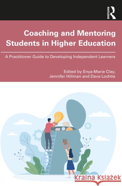 Coaching and Mentoring Students in Higher Education: A Practitioner Guide to Developing Independent Learners Enya-Marie Clay Jennifer Hillman Dave Lochtie 9781032780405 Routledge - książka