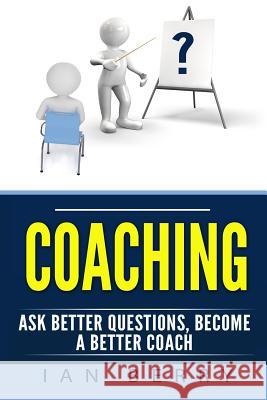 Coaching: Ask Better Questions, Become A Better Coach Berry, Ian 9781542460545 Createspace Independent Publishing Platform - książka