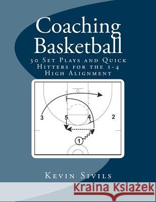 Coaching Basketball: 30 Set Plays and Quick Hitters for the 1-4 High Alignment Kevin Sivils 9781482052596 Createspace - książka