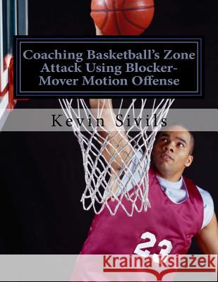 Coaching Basketball's Zone Attack Using Blocker-Mover Motion Offense Kevin Sivils 9781519197917 Createspace - książka
