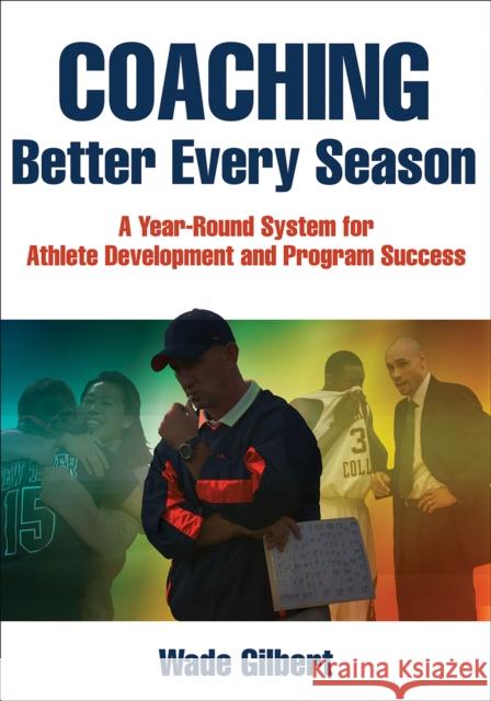 Coaching Better Every Season: A Year-Round System for Athlete Development and Program Success Wade Gilbert 9781492507666 Human Kinetics Publishers - książka