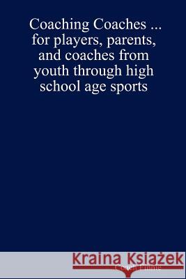 Coaching Coaches ... for Players, Parents, and Coaches from Youth Through High School Age Sports Coach, Finnie 9781430301264 Lulu.com - książka