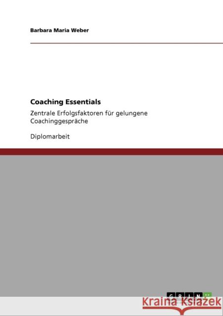 Coaching Essentials: Zentrale Erfolgsfaktoren für gelungene Coachinggespräche Weber, Barbara Maria 9783640706570 Grin Verlag - książka