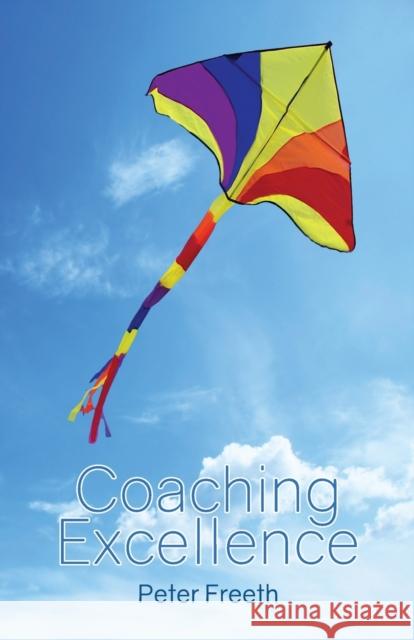 Coaching Excellence: Move Beyond Coaching Models and Learn to Create Powerful Change: 2016 Peter Freeth 9780956535863 Genius Media - książka