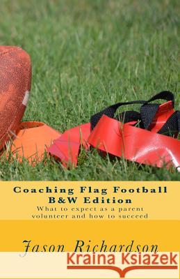 Coaching Flag Football B&w Edition: What to Expect as a Parent Volunteer and How to Succeed Luc Grilli Jason Richardson 9781975958398 Createspace Independent Publishing Platform - książka
