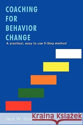 Coaching for Behavior Change: A practical, easy to use 5-Step method Scannell, Ma Jack W. 9780595458998 iUniverse.com - książka