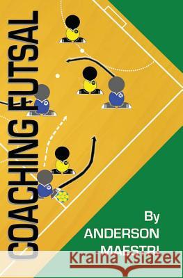 Coaching Futsal: Understanding, Improving, and Perfecting Anderson Maestri 9781479231614 Createspace - książka