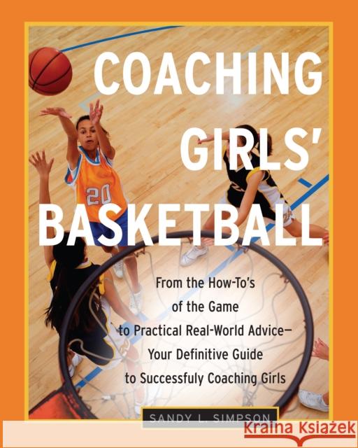 Coaching Girls' Basketball: From the How-To's of the Game to Practical Real-World Advice--Your Definitive Guide to Successfully Coaching Girls Sandy Simpson 9780761532484 Three Rivers Press (CA) - książka