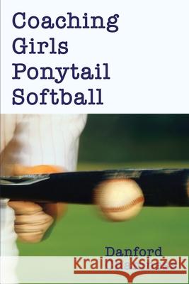 Coaching Girls Ponytail Softball Danford Chamness 9780595241798 Writers Club Press - książka