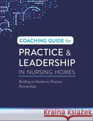 Coaching Guide for Practice & Leadership in Nursing Homes: Building on Academic-Practice Partnerships Andrea Yevcha Joanne Reifsnyder Ann Kolanowski 9781646480548 Nursing Knowledge International - książka