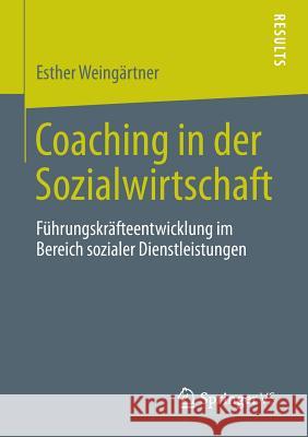 Coaching in Der Sozialwirtschaft: Führungskräfteentwicklung Im Bereich Sozialer Dienstleistungen Weingärtner, Esther 9783658042813 Springer vs - książka