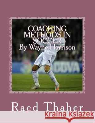 COACHING METHODS IN SOCCERBy Wayne Harrison Thaher, Raed 9781548650650 Createspace Independent Publishing Platform - książka