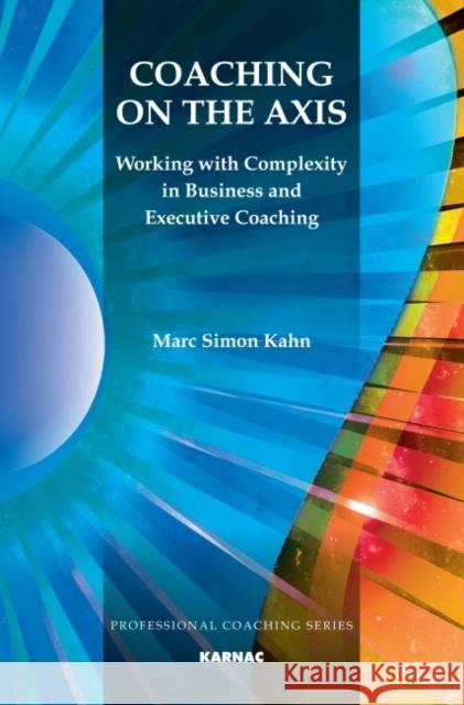 Coaching on the Axis: Working with Complexity in Business and Executive Coaching Marc Simon Kahn 9781780491363 Karnac Books - książka