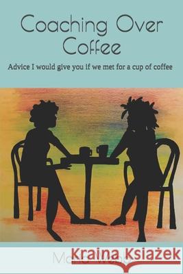 Coaching Over Coffee: Advice I would give you if we met for a cup of coffee Tanya Griffin Susan Talbot Maria J. Webb 9780578673707 Maria's Web, LLC - książka