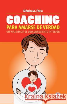 Coaching para amarse de verdad: Un viaje hacia el descubrimiento interior Feria, Monica a. 9781640860872 Ibukku, LLC - książka